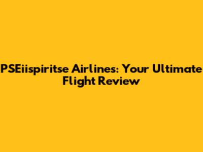 PSEiispiritse Airlines: Your Ultimate Flight Review