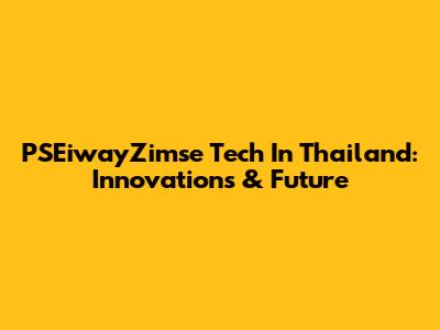 PSEiwayZimse Tech In Thailand: Innovations & Future