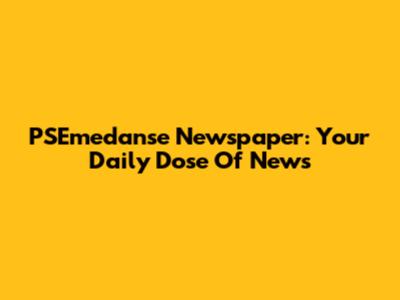 PSEmedanse Newspaper: Your Daily Dose Of News