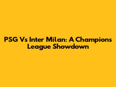 PSG Vs Inter Milan: A Champions League Showdown