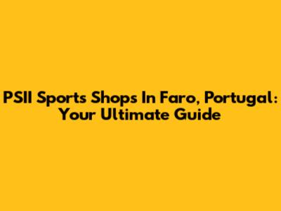 PSII Sports Shops In Faro, Portugal: Your Ultimate Guide