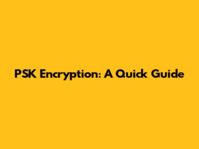 PSK Encryption: A Quick Guide