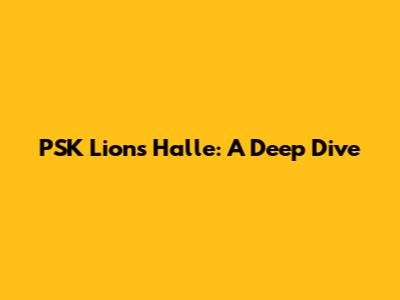 PSK Lions Halle: A Deep Dive
