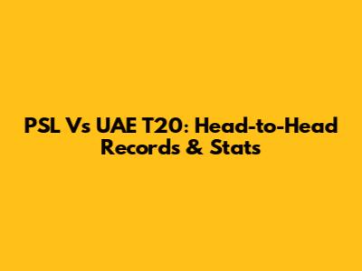 PSL Vs UAE T20: Head-to-Head Records & Stats