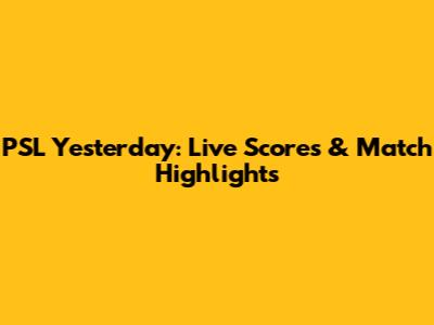 PSL Yesterday: Live Scores & Match Highlights
