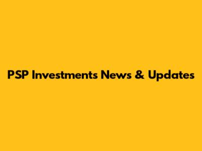 PSP Investments News & Updates