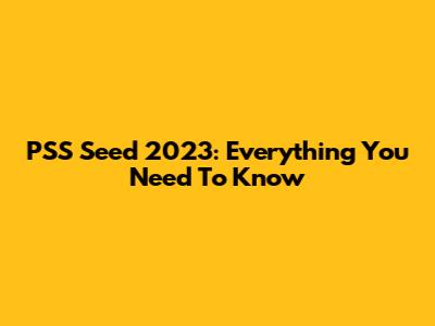 PSS Seed 2023: Everything You Need To Know