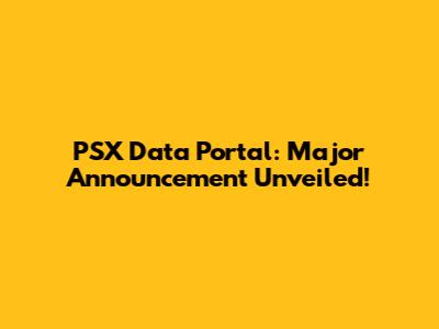 PSX Data Portal: Major Announcement Unveiled!