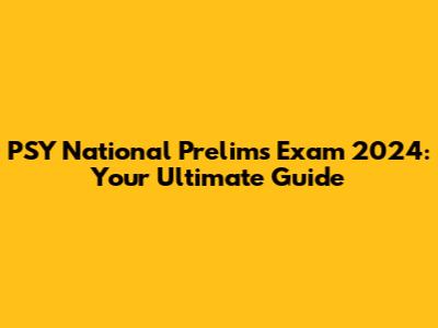 PSY National Prelims Exam 2024: Your Ultimate Guide