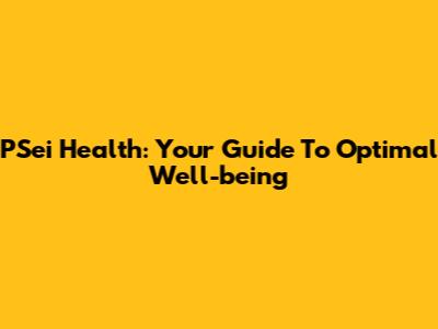 PSei Health: Your Guide To Optimal Well-being