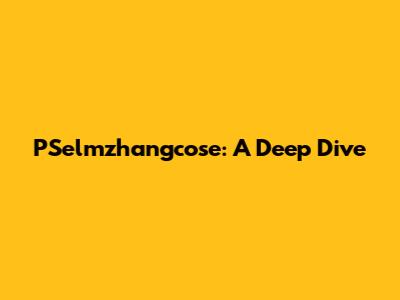 PSelmzhangcose: A Deep Dive