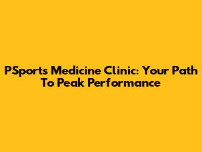 PSports Medicine Clinic: Your Path To Peak Performance