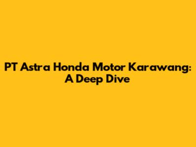 PT Astra Honda Motor Karawang: A Deep Dive