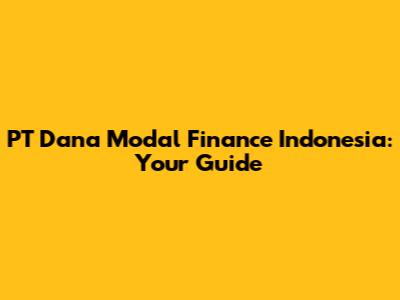 PT Dana Modal Finance Indonesia: Your Guide