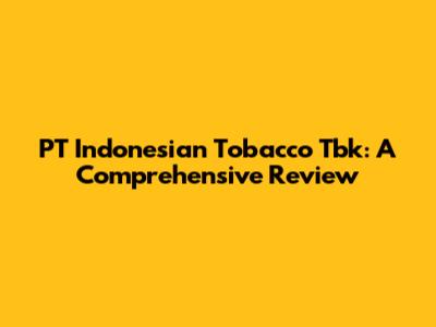 PT Indonesian Tobacco Tbk: A Comprehensive Review