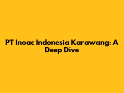 PT Inoac Indonesia Karawang: A Deep Dive