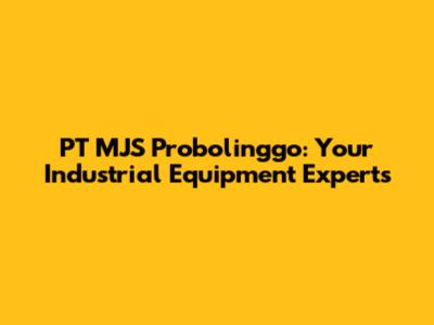 PT MJS Probolinggo: Your Industrial Equipment Experts