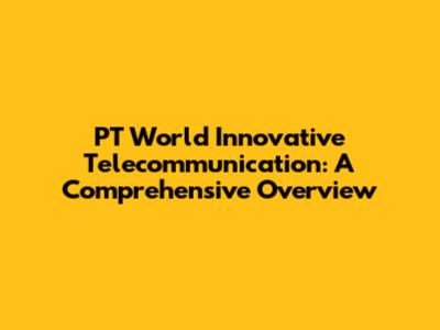 PT World Innovative Telecommunication: A Comprehensive Overview