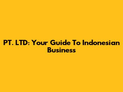 PT. LTD: Your Guide To Indonesian Business