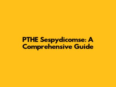 PTHE Sespydicomse: A Comprehensive Guide