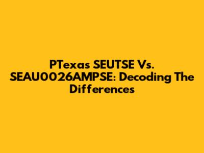 PTexas SEUTSE Vs. SEAU0026AMPSE: Decoding The Differences