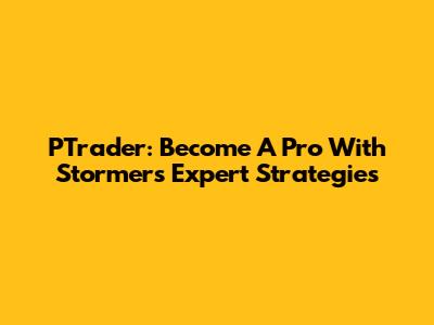 PTrader: Become A Pro With Stormer's Expert Strategies