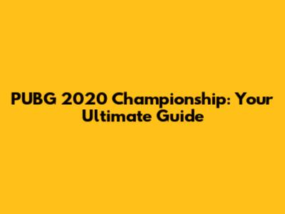 PUBG 2020 Championship: Your Ultimate Guide