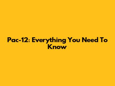 Pac-12: Everything You Need To Know