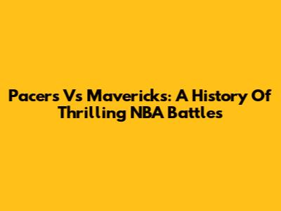 Pacers Vs Mavericks: A History Of Thrilling NBA Battles
