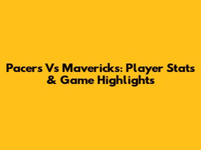 Pacers Vs Mavericks: Player Stats & Game Highlights