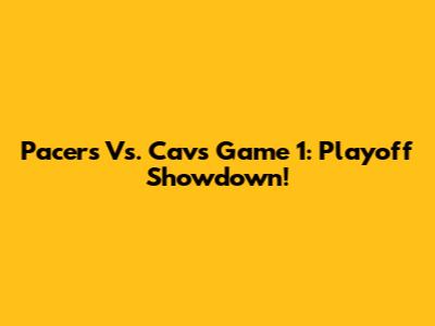 Pacers Vs. Cavs Game 1: Playoff Showdown!