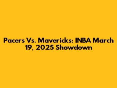 Pacers Vs. Mavericks: INBA March 19, 2025 Showdown