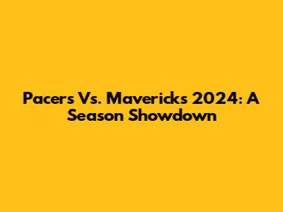 Pacers Vs. Mavericks 2024: A Season Showdown