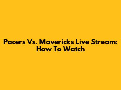 Pacers Vs. Mavericks Live Stream: How To Watch