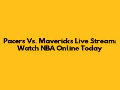 Pacers Vs. Mavericks Live Stream: Watch NBA Online Today