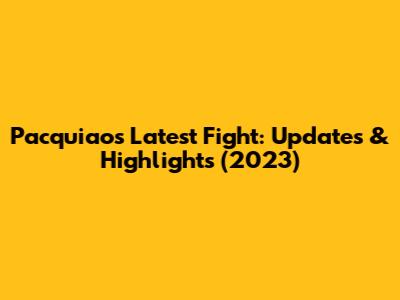Pacquiao's Latest Fight: Updates & Highlights (2023)