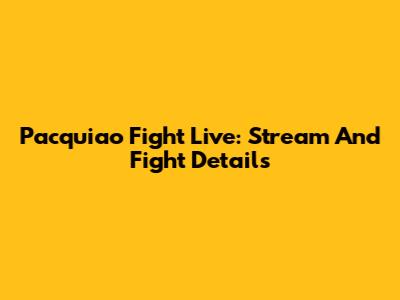 Pacquiao Fight Live: Stream And Fight Details