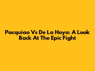 Pacquiao Vs De La Hoya: A Look Back At The Epic Fight