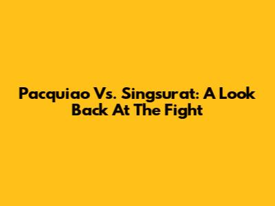 Pacquiao Vs. Singsurat: A Look Back At The Fight