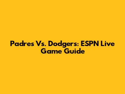 Padres Vs. Dodgers: ESPN Live Game Guide
