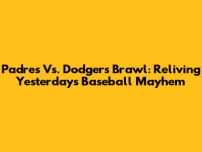Padres Vs. Dodgers Brawl: Reliving Yesterday's Baseball Mayhem