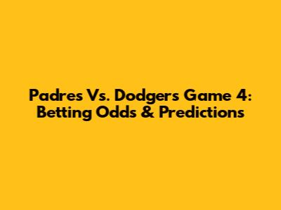 Padres Vs. Dodgers Game 4: Betting Odds & Predictions