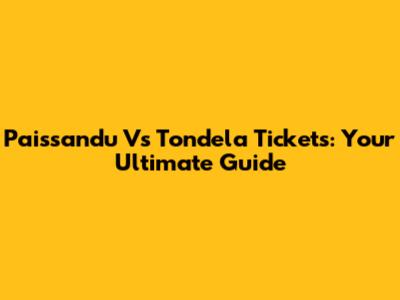 Paissandu Vs Tondela Tickets: Your Ultimate Guide