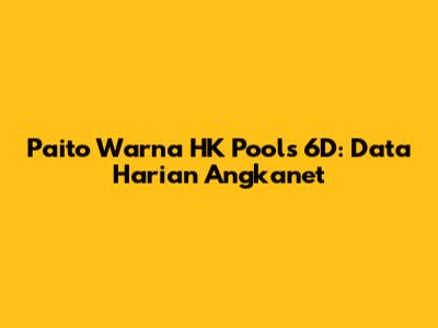 Paito Warna HK Pools 6D: Data Harian Angkanet