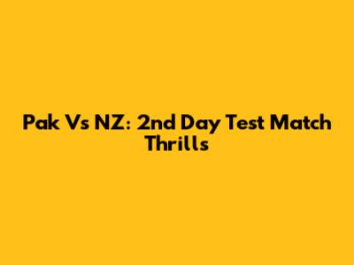 Pak Vs NZ: 2nd Day Test Match Thrills