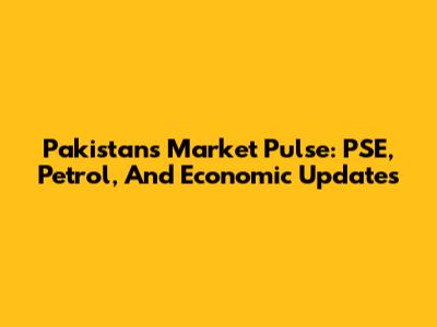 Pakistan's Market Pulse: PSE, Petrol, And Economic Updates