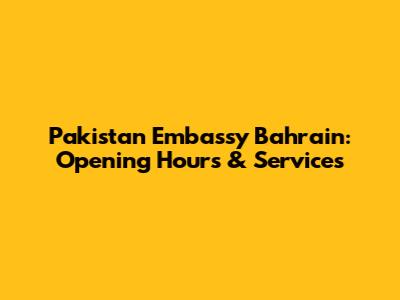 Pakistan Embassy Bahrain: Opening Hours & Services