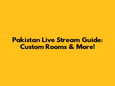 Pakistan Live Stream Guide: Custom Rooms & More!