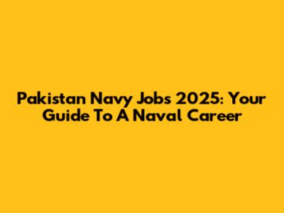 Pakistan Navy Jobs 2025: Your Guide To A Naval Career