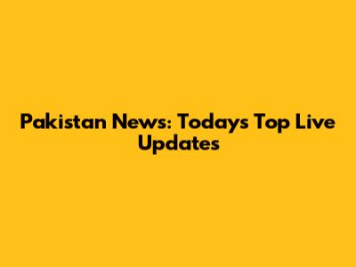 Pakistan News: Today's Top Live Updates